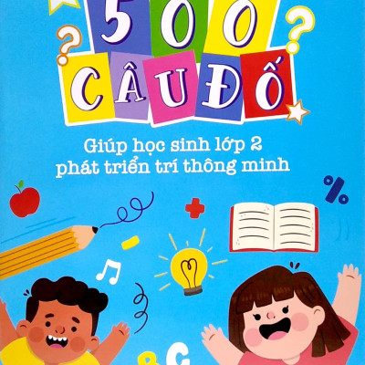 500 Câu Đố - Giúp Học Sinh Lớp 2 Phát Triển Trí Thông Minh