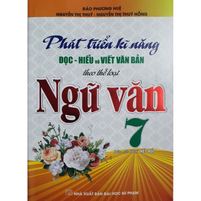  Phát Triển Kĩ Năng Đọc - Hiểu Và Viết Văn Bản Theo Thể Loại Ngữ Văn 7 (Bám Sát SGK kết Nối)