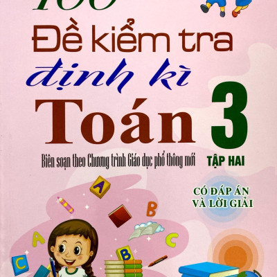 100 Đề Kiểm Tra Định Kỳ Toán 3 - Tập Hai (Biên Soạn Theo Chương Trình Giáo Dục Phổ Thông Mới)