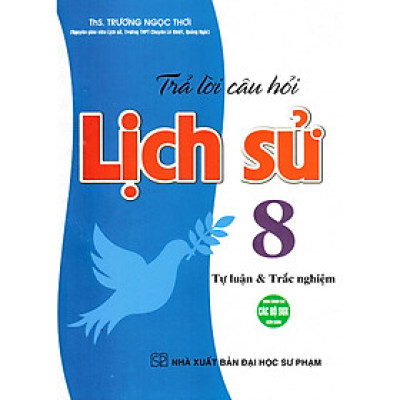 Trả Lời Câu Hỏi Lịch Sử 8 - Tự Luận Và Trắc Nghiệm (Dùng Chung Cho Các Bộ SGK)_HA