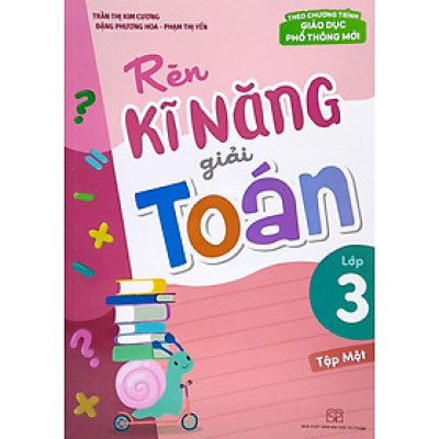 Rèn Kĩ Năng Giải Toán Lớp 3 - Tập 1 (Theo Chương Trình Giáo Dục Phổ Thông Mới)