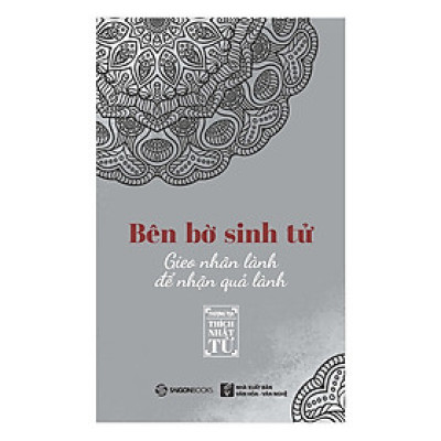 Bên Bờ Sinh Tử - Gieo Nhân Lành Để Nhận Quả Lành- tác giả Thích Nhật Từ