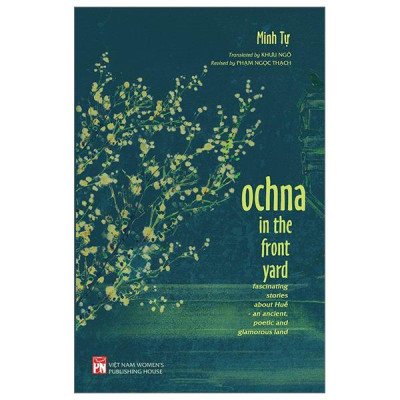 Sách - Ochna In The Front Yard - Fascinating Stories About Huế - An Ancient, Poetic And Glamorous Land