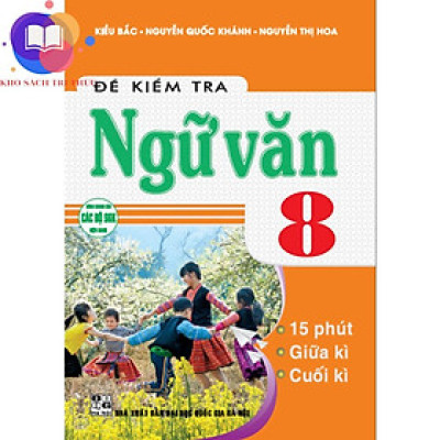 Sách - đề kiểm tra ngữ văn 8, 15 phút, giữa kì, cuối kì (dùng chung cho các bộ sgk hiện hành)