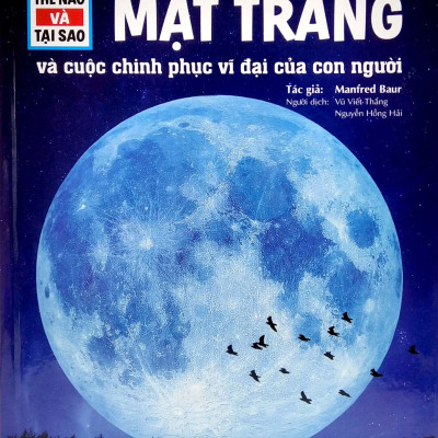 Thế Nào Và Tại Sao - Mặt Trăng Và Cuộc Chinh Phục Vĩ Đại Của Con Người (Tái Bản)