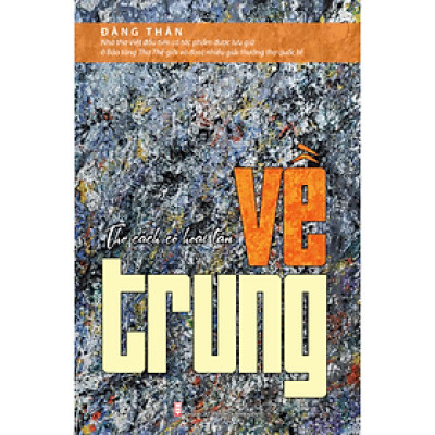  Về trung – Thơ cách cổ hoài tân - Đặng Thân - TTT