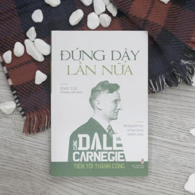 Cùng Dale Carnegie Tiến Tới Thành Công - Đứng Dậy Lần Nữa (Những Bài Học Về Tạo Dựng Thành Công) - Bản Quyền