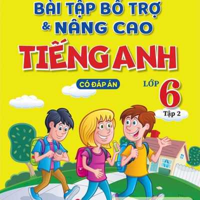 Bài Tập Bổ Trợ & Nâng Cao Tiếng Anh Lớp 6 - Tập 2 (Có Đáp Án)
