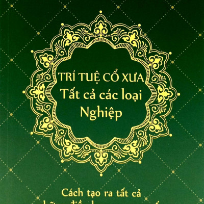 Trí Tuệ Cổ Xưa - Tất Cả Các Loại Nghiệp - Dr. Eric Wu, Geshe Michael Roach, Yan Tang - Trần Nữ Ái Hiền, Công ty Tuệ Đức Thịnh dịch - (bìa mềm)