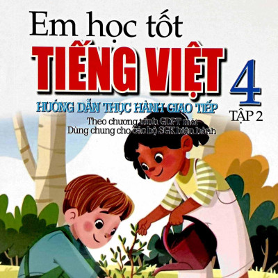 Em Học Tốt Tiếng Việt 4 - Tập 2 - Hướng Dẫn Thực Hành Giao Tiếp (Dùng Chung Cho Các Bộ SGK Hiện Hành)