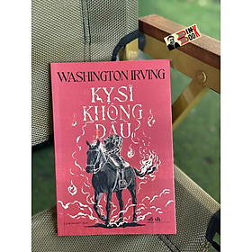 KỴ SĨ KHÔNG ĐẦU – Washington Irving – Lê Minh Đức dịch – Nhã Nam – NXB Văn học