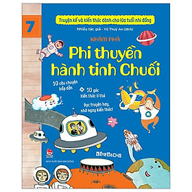 Truyện Kể Và Kiến Thức Dành Cho Lứa Tuổi Nhi Đồng - Tập 7 - Khám Phá - Phi Thuyền Hành Tinh Chuối