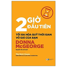 2 Giờ Đầu Tiên - Tối Đa Hóa Quỹ Thời Gian Vô Giá Của Bạn - The First 2 Hours