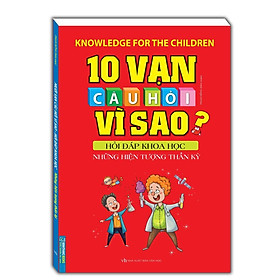Sách - 10 Vạn Câu Hỏi Vì Sao Hỏi Đáp Khoa Học - Những Hiện Tượng Thần Kì - Minh Thắng