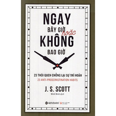 Ngay Bây Giờ Hoặc Không Bao Giờ (Cuốn sách giúp bạn khám phá ra hàng loạt ý tưởng giúp bản thân vượt qua sự trì hoãn hằng ngày) - Tặng Sổ Tay Giá Trị (Khổ A6 Dày 200 Trang)