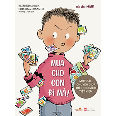 Sách cho bé - Tiến Lên Nào! - MUA CHO CON ĐI MÀ! - Một Câu Chuyện Giúp Trẻ Học Cách Tiết Kiệm - Sách tranh