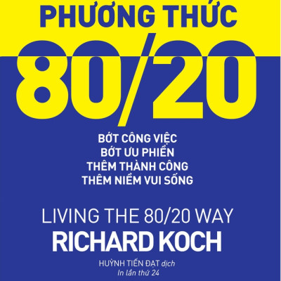 Sống Theo Phương Thức 80/20 - Bớt Công Việc, Bớt Ưu Phiền, Thêm Thành Công, Thêm Niềm Vui Sống