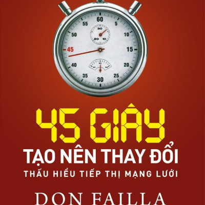 45 Giây Tạo Nên Thay Đổi: Thấu Hiểu Tiếp Thị Mạng Lưới (Tái Bản 2023)