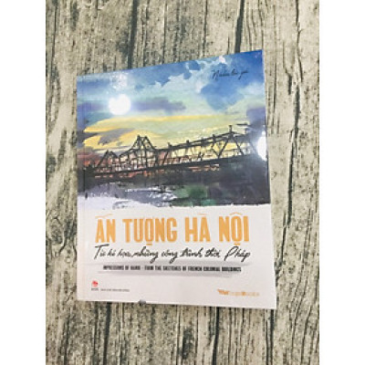 Ấn Tượng Hà Nội Từ Kí Hoạ Những Công Trình Thời Pháp/ Impressions Of Hanoi From The Sketches Of French Colonial Buildings [Song ngữ Việt–Anh]