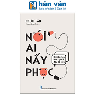 Nói Ai Nấy Phục - Biết Ăn Nói Mọi Người Đều Dễ Chịu