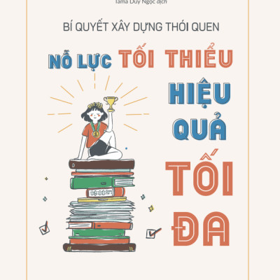 Bí Quyết Xây Dựng Thói Quen: Nỗ Lực Tối Thiểu - Hiệu Quả Tối Đa - Amakbooks
